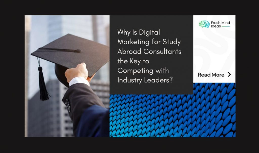 Why Is Digital Marketing for Study Abroad Consultants the Key to Competing with Industry Leaders?