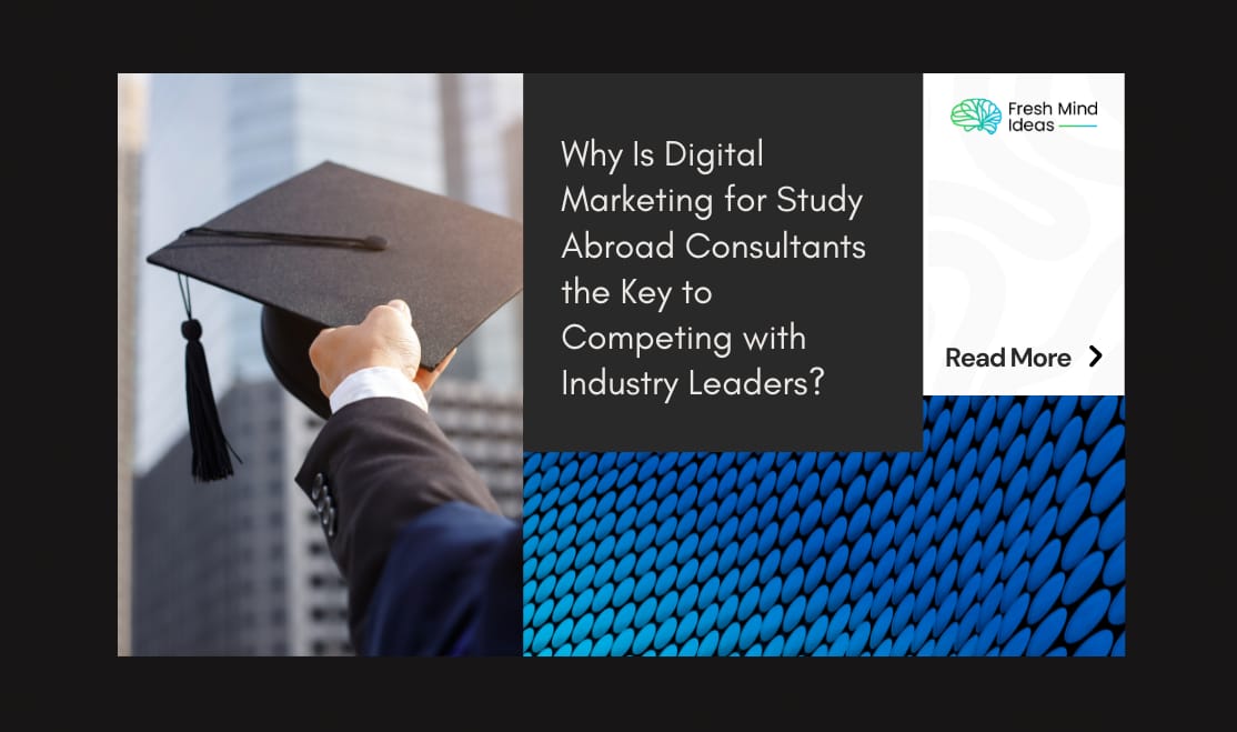 Why Is Digital Marketing for Study Abroad Consultants the Key to Competing with Industry Leaders?